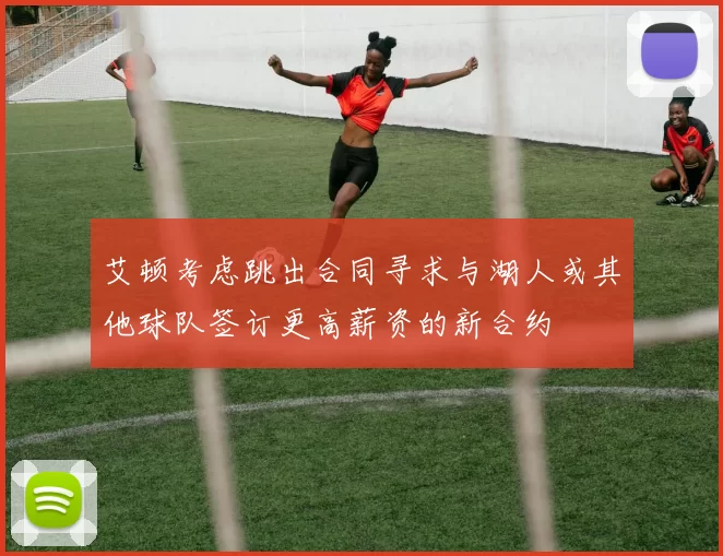 艾顿考虑跳出合同寻求与湖人或其他球队签订更高薪资的新合约